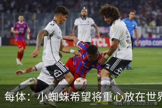 每体：小蜘蛛希望将重心放在世界杯，已要求巴萨未来几周保持低调